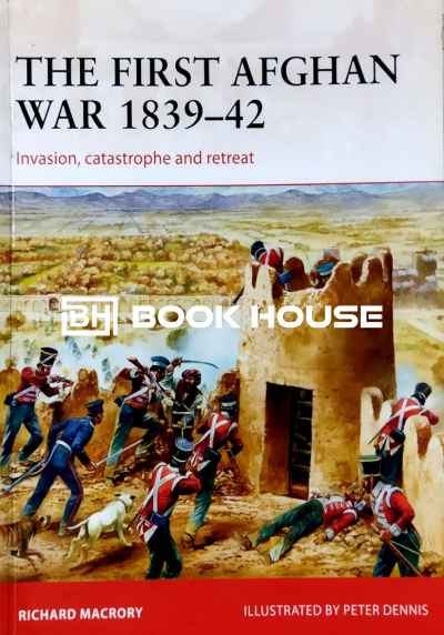 The First Afghan War 1839–42: Invasion, catastrophe and retreat