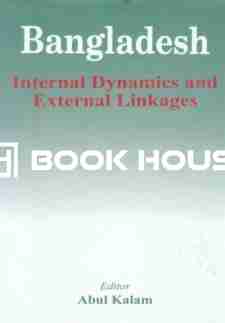 Bangladesh: Internal Dynamics & External Linkages