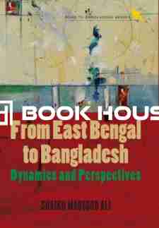 From East Bengal to Bangladesh: Dynamics and Perspectives